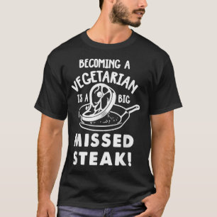 Becoming A Vegetarian Is A Big Missed Steak  T-Shirt