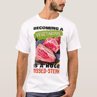 Becoming A Vegetarian is A Huge Missed-Steak T-Shi T-Shirt