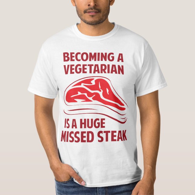 Becoming A Vegetarian Is A Huge Missed Steak T-Shirt (Front)