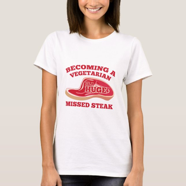 Becoming A Vegetarian Is A Huge Missed Steak T-Shirt (Front)