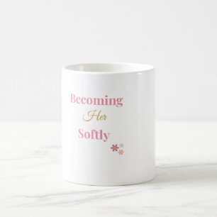 Becoming Her Softly   Feminine Self Love Mug