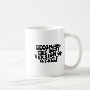 Becoming The Version Of Myself Funny Motivation  Coffee Mug