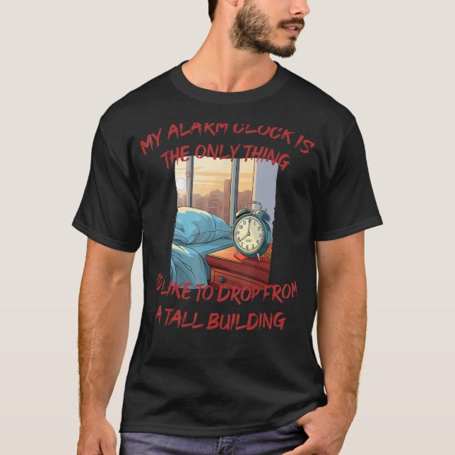 Bedside Table Alarm Clock, I drop it from a tall B T-Shirt (Front)