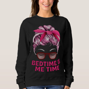 Bedtime Is Me Time Mom Memes Mother Trending Mothe Sweatshirt