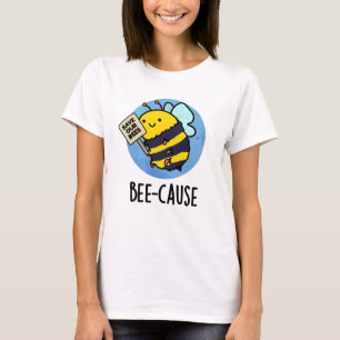 Bee-cause Funny Insect Bee Pun  T-Shirt