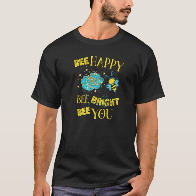 Bee Happy Bee Bright Bee You Bumblebee Buzzes Arou T-Shirt (Front)
