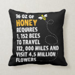 Bee honey statistics plant flowers beekeeper cushion<br><div class="desc">16 ounces of honey requires 1, 152 bees to travel 112, 000 miles and visit 4.5 million flowers. Perfect for any beekeeper who likes to save hives or has a beekeeping business.</div>