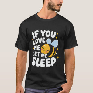 Bee If You Love Me Let Me Sleep T-Shirt