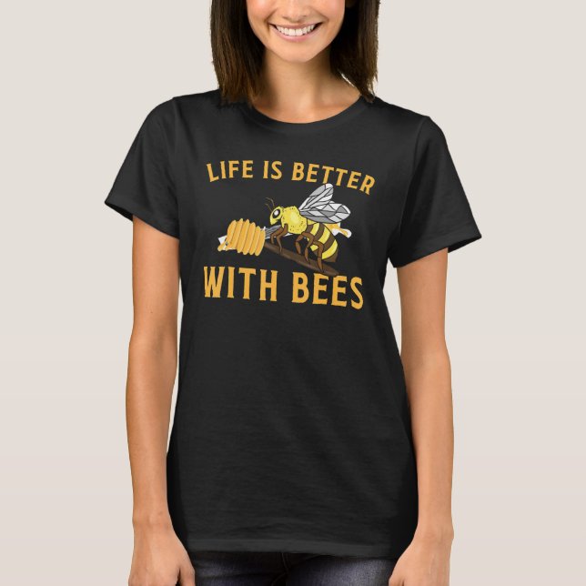 Bee Life Is Better Honey With Bees  Beekeeper T-Shirt (Front)