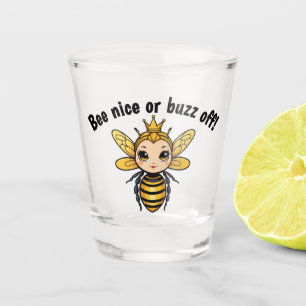 Bee Nice Or Buzz Off - Queen Bee Shot Glass