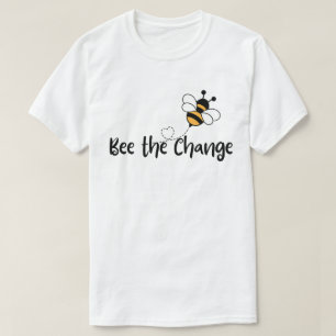 Bee the Change, Positive Eco Friendly Message T-Shirt