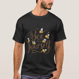 Bee Yourself Motivational Funny  T-Shirt