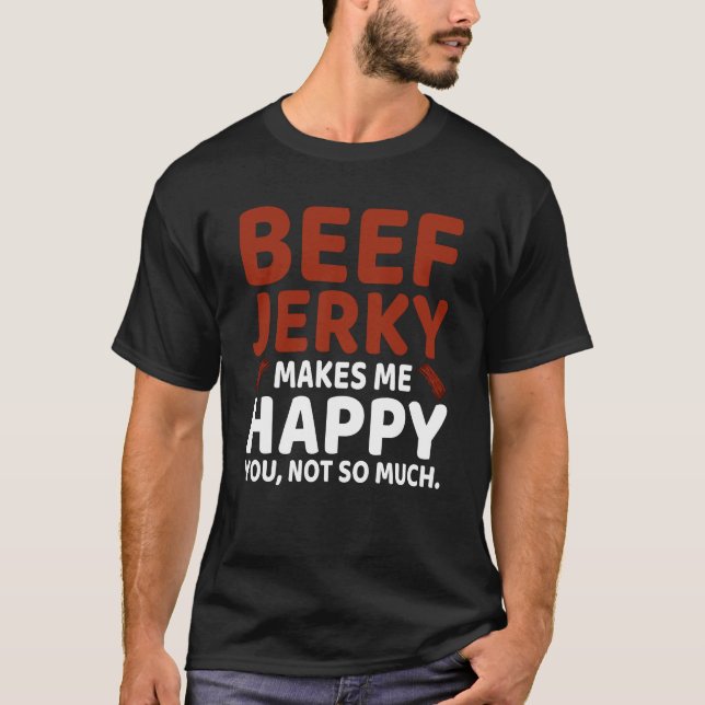 Beef Jerky Makes me Happy Fun Pun Meme T-Shirt (Front)