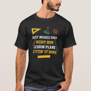 Beef Noodle Soup Messy Bun Lesson Plans Funny Teac T-Shirt