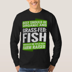 Beef Should Be Organic And Grass Fed‘ Fish Should T-Shirt