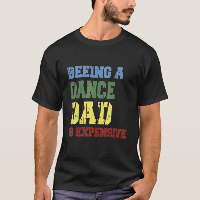 Beeing A Dance Dad Is Expensive T-Shirt (Front)