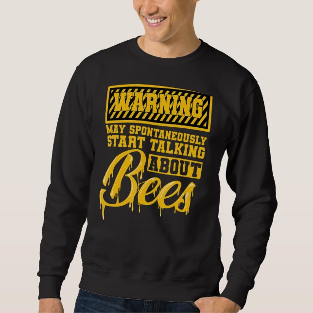 Beekeeper Bees Honey Warning Talking About Bees Sweatshirt (Front)