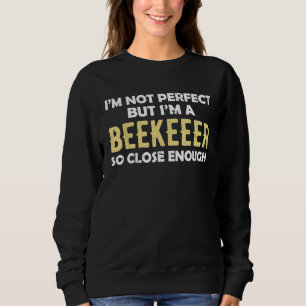 Beekeeper Close Enough To Perfect Simple Text Sweatshirt