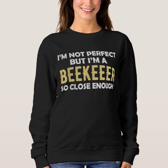 Beekeeper Close Enough To Perfect  Simple Text Sweatshirt (Front)