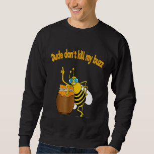Beekeeper Dude Dont Kill My Buzz Buble Bee Sweatshirt
