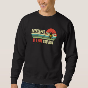 Beekeeper If I Run You Run Apiarist Honeybee Bee W Sweatshirt