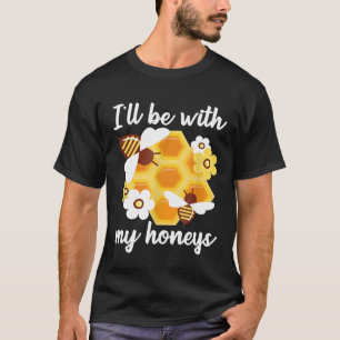 Beekeeper Ill Be With My Honeys Bees Beekeeping Be T-Shirt