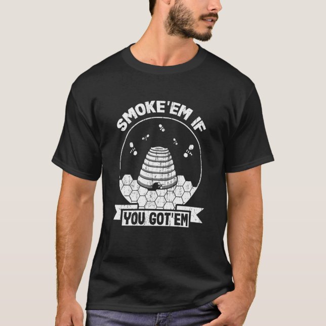Beekeeper Smoke u2018em If you Got u2018em Beekeep T-Shirt (Front)