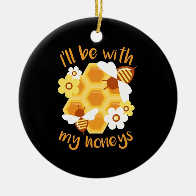 Beekeeper Will Be With My Honeys Ceramic Ornament (Front)