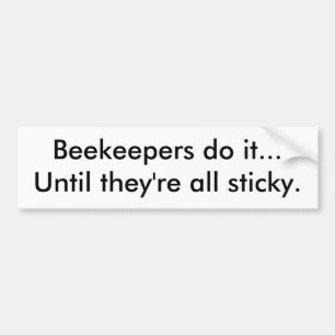 Beekeepers do it...Until they're all sticky. Bumper Sticker