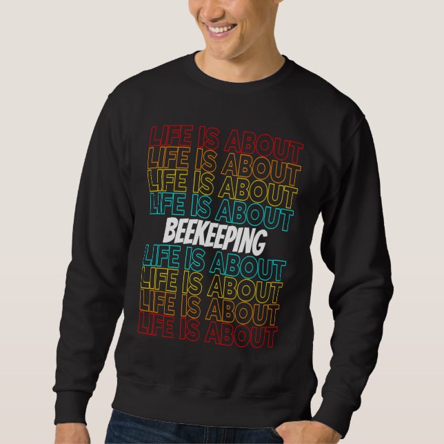 Beekeeping Hobby Life is About Beekeeping Sweatshirt (Front)