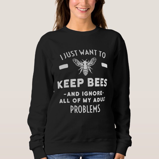 Beekeeping Keep Bees Ignore Adult Problems Sweatshirt (Front)