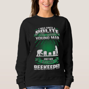 Beekeeping Once Young Man I Become Beekeeper Sweatshirt