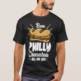 Been Philly Cheesesteak all my life  Philly Cheese T-Shirt
