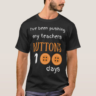 Been Pushing My Teachers Buttons 100 Days Fun Scho T-Shirt