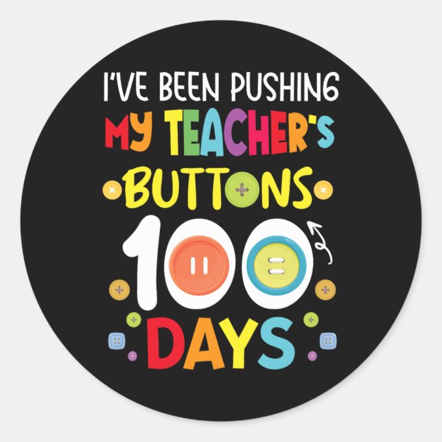 Been Pushing My Teachers Buttons 100 Days Kids Tea Classic Round Sticker (Front)