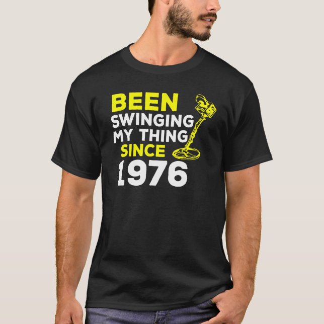 Been Swinging My Thing Since 1976 Metal Detector H T-Shirt (Front)