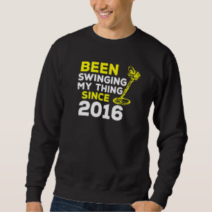 Been Swinging My Thing Since 2016 Metal Detector H Sweatshirt