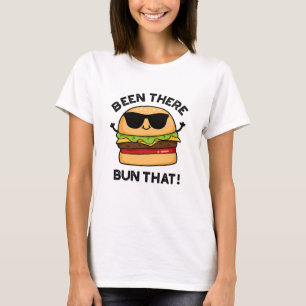 Been There Bun That Funny Burger Pun  T-Shirt