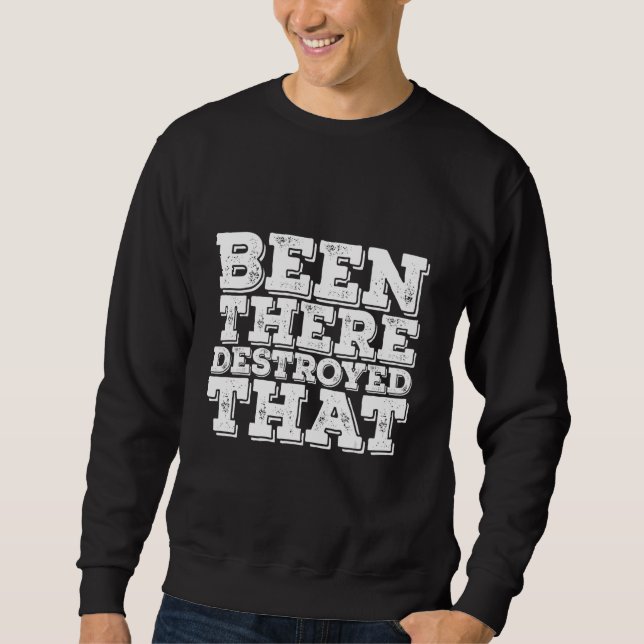 Been There Destroyed That Sweatshirt (Front)