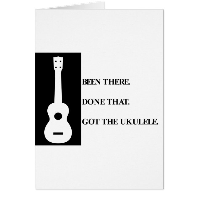 Been there, Done that. Got the ukulele. (Front)