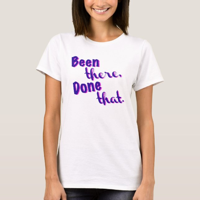 Been there, Done that! t-shirt (Front)