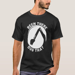Been There Dug That Construction Site Worker T-Shirt