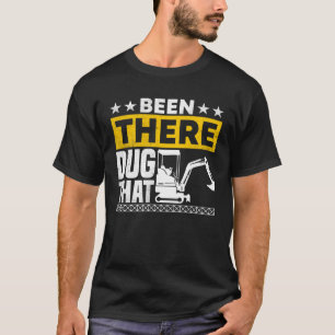 Been There Dug That Excavator Construction T-Shirt