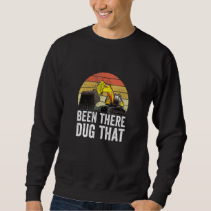 Been There Dug That Heavy Equipment Operator Exca Sweatshirt