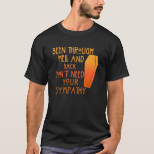 Been Through Hell And Back Son't Need Your Sympath T-Shirt