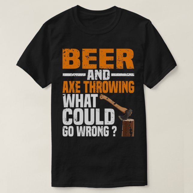Beer And Axe Throwing What Could Go Wrong T-Shirt (Design Front)