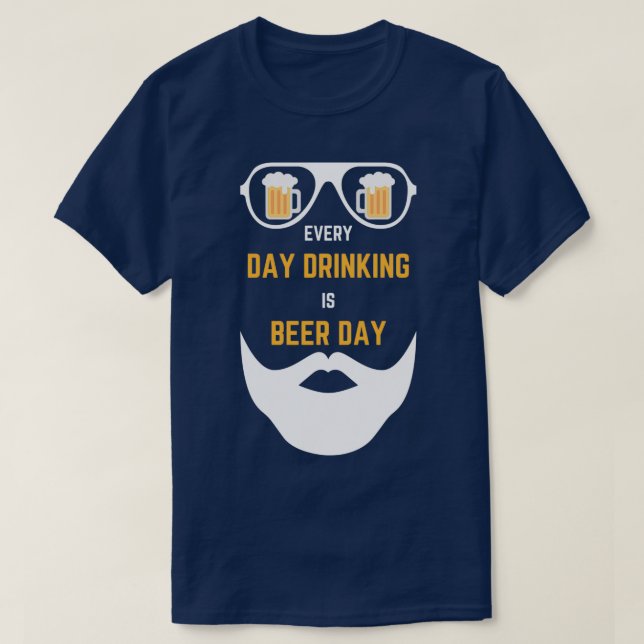 Beer and Beard and Glasses Every Day Drinking is B T-Shirt (Design Front)