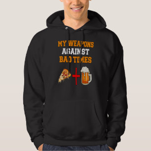 Beer And Pizza My Weapons Against Bad Times Hoodie