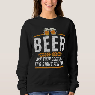 Beer  Ask Your Doctor If It's Right For You Funny Sweatshirt
