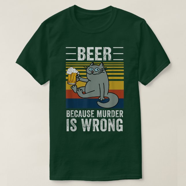 Beer Because Murder Is Wrong Funny Cat Drinking  T-Shirt (Design Front)
